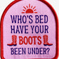 Who’s Bed Have Your Boots Been Under Patch